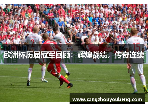 欧洲杯历届冠军回顾：辉煌战绩，传奇连续