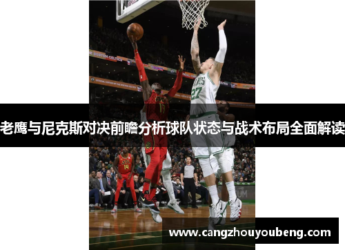 老鹰与尼克斯对决前瞻分析球队状态与战术布局全面解读
