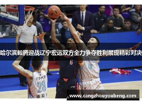 哈尔滨毅腾迎战辽宁宏远双方全力争夺胜利展现精彩对决