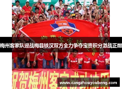 梅州客家队迎战梅县铁汉双方全力争夺宝贵积分激战正酣
